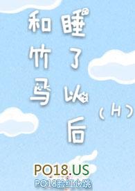 和竹马睡了以后(H)_和竹马睡了以后(H)无全文