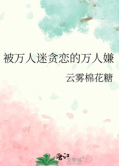 被万人迷贪恋的万人嫌全文