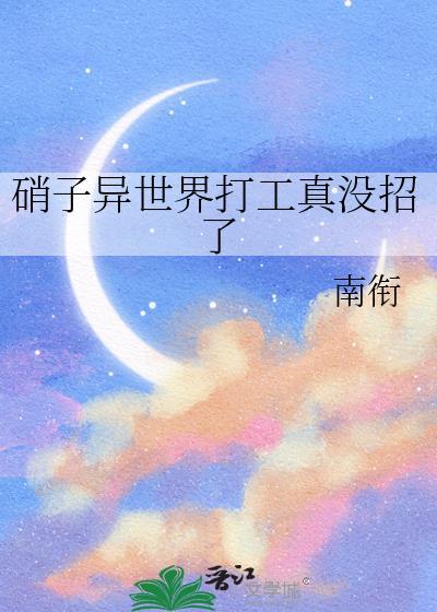 硝子异世界打工真没招了本文作者建