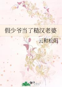 假少爷当了糙汉老婆云和松阳