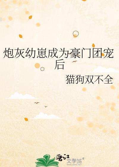 炮灰幼崽成为豪门团宠后txt