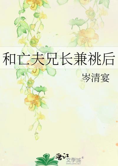 和亡夫兄长兼祧后(岑清宴)和