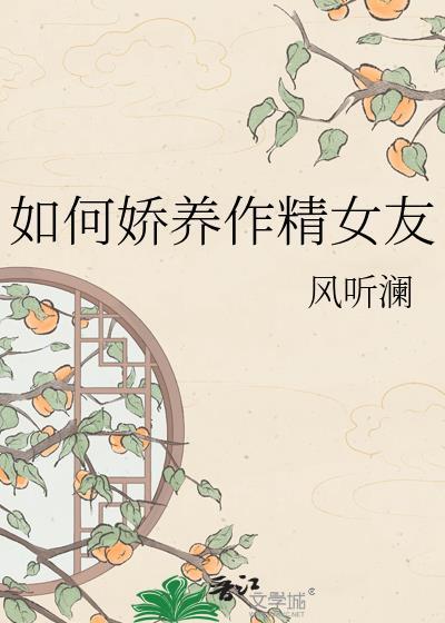 娇养作精女友风听澜免费阅读