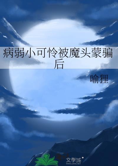 病弱小可怜被魔头蒙骗后喻狸