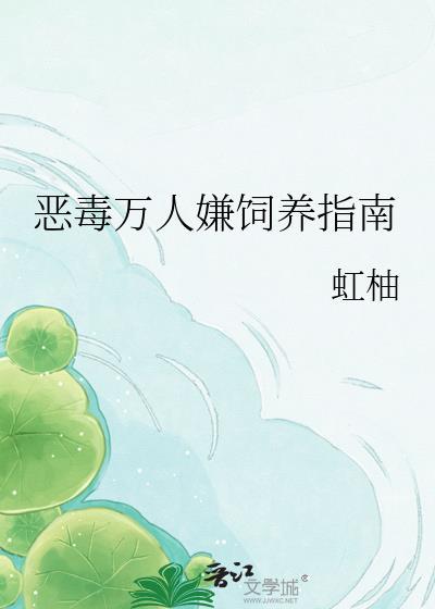 恶毒万人嫌饲养指南全文免费阅读