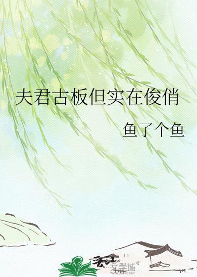 夫君古板但实在俊俏全文免费阅读全文