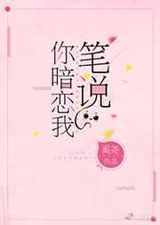 笔说你暗恋我全文免费阅读无防盗章
