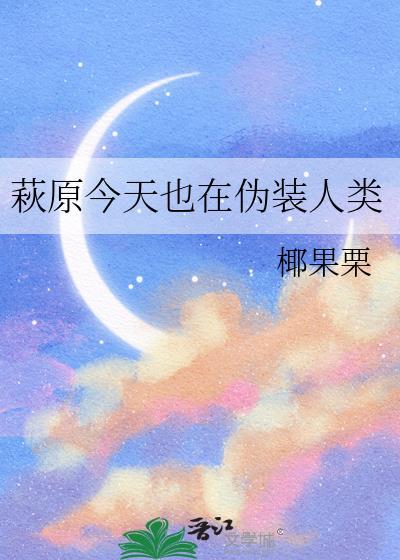 萩原今天也在伪装人类txt免费阅读
