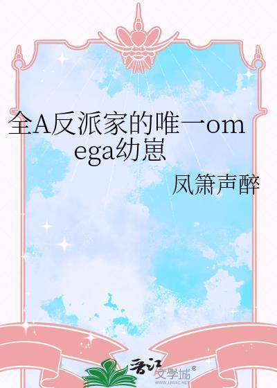 全a反派家的唯一omega幼崽外传