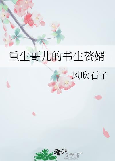 重生哥儿的书生赘婿by风吹石子百度