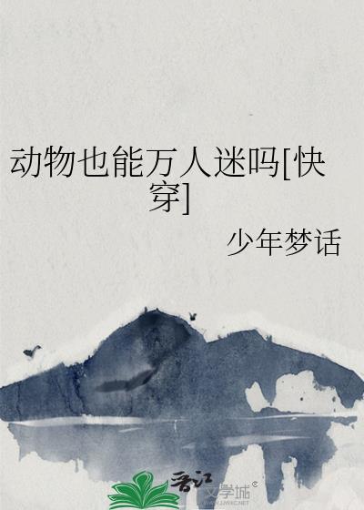 动物也能万人迷吗快穿