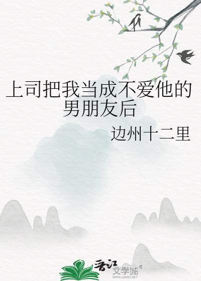 上司把我当男友后我成了他老婆