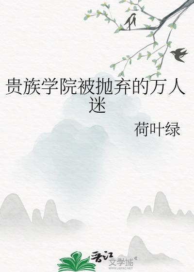 贵族学院被抛弃的万人迷全文免费阅读