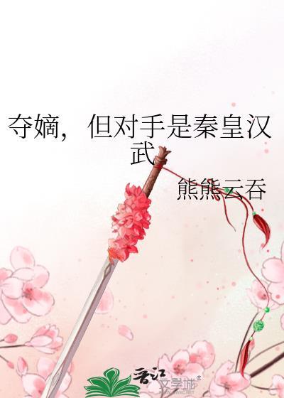 但对手是秦皇汉武笔趣阁