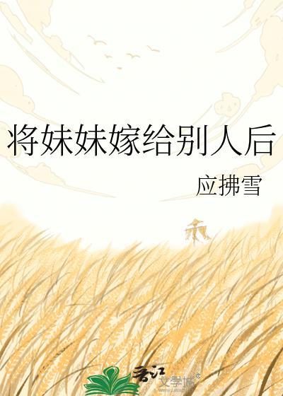 将妹妹嫁给别人后资源