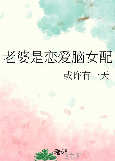 老婆是恋爱脑女配 或许有一天