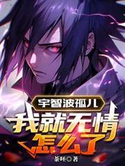 宇智波孤儿我就无情怎么了