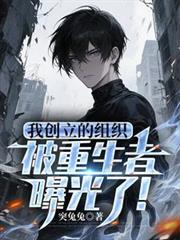 我创立的组织被重生者曝光了