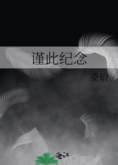谨此纪念by桑玠全文阅读