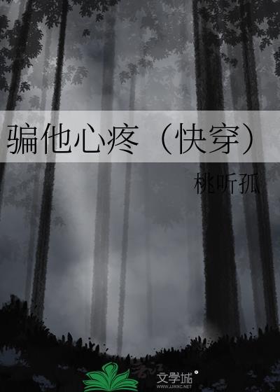 骗他心疼(快穿)by桃孤停