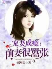 宠妻成瘾前妻很嚣张 疯阿朵