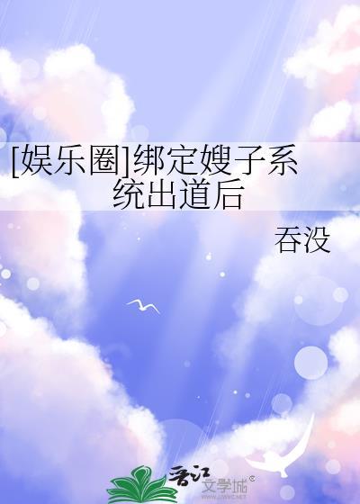 绑定内娱嫂系统后免费阅读