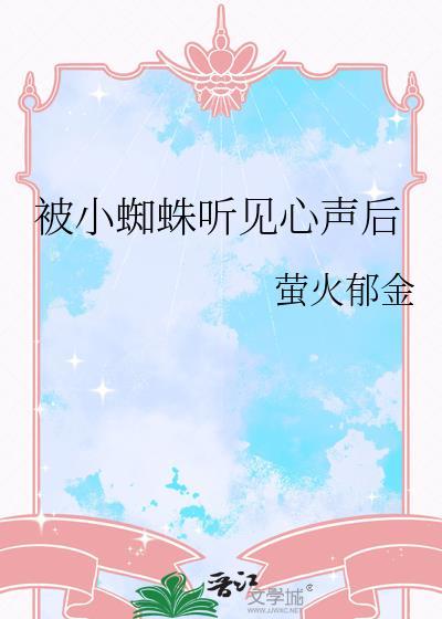 被小蜘蛛听见心声后全文字数多少