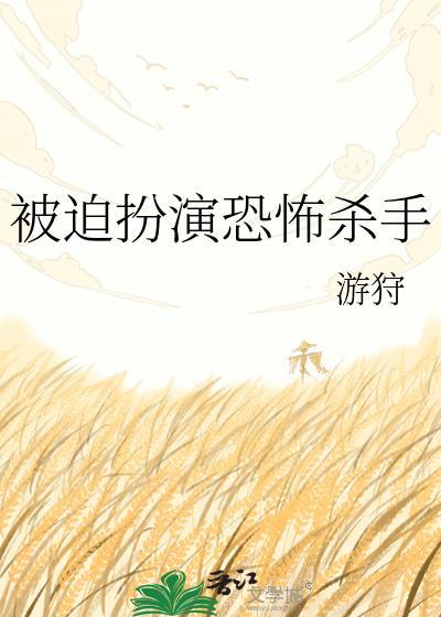 被迫扮演恐怖杀手 游狩txt