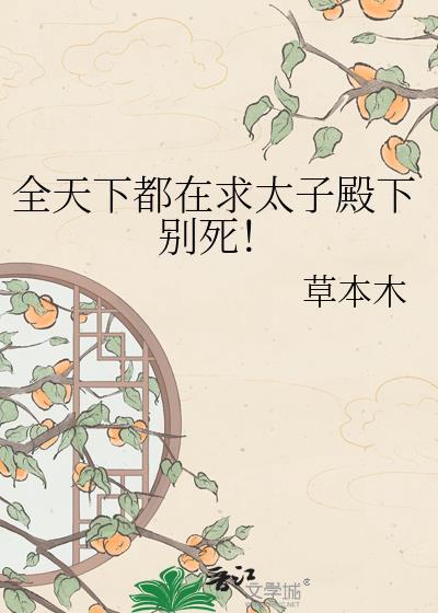 全天下都在求太子别死最新章节更新内容