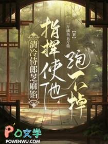 清冷侍郎芝麻馅儿指挥使他跑不掉