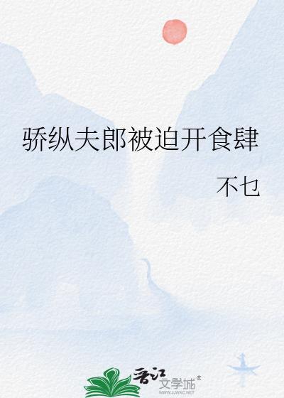 骄纵夫郎被迫开食肆在线阅读