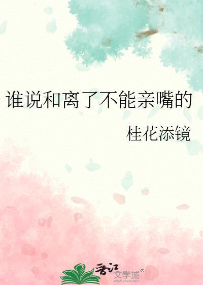 谁说和离了不能亲嘴的句子